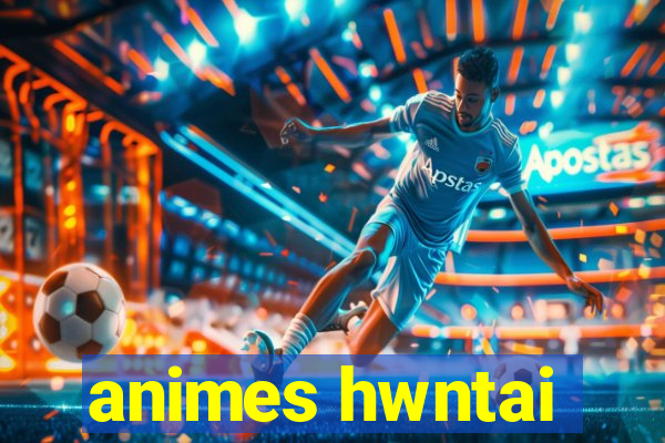 animes hwntai